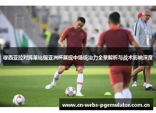 穆西亚拉对阵莱比锡亚洲杯展现中场统治力全景解析与战术影响深度 穆西亚拉对阵莱比锡亚洲杯展现中场统治力全景解析与战术影响深度
